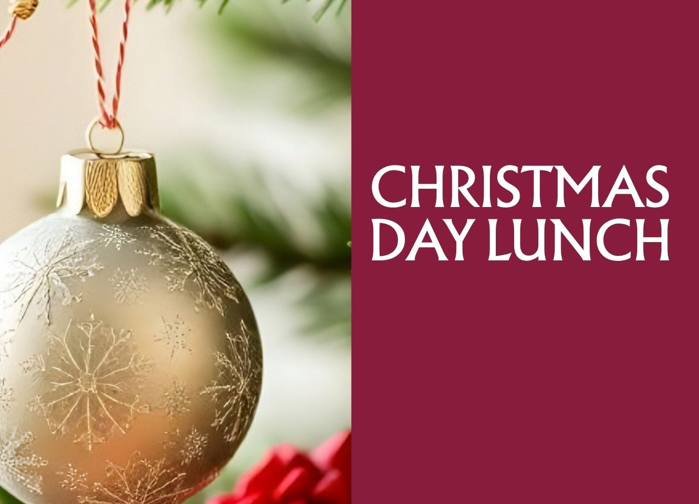 A silver ornament with snowflake designs hangs from a pine branch, accompanied by a red flower, with text for "Christmas Day Lunch."